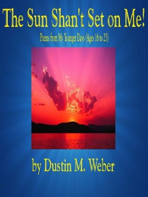 cover image of The Sun Shan't Set on Me! Poems from My Younger Days (Ages 16 to 23)
